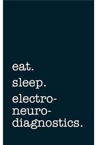 Eat. Sleep. Electroneurodiagnostics. - Lined Notebook
