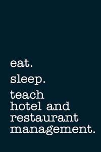 Eat. Sleep. Teach Hotel and Restaurant Management. - Lined Notebook