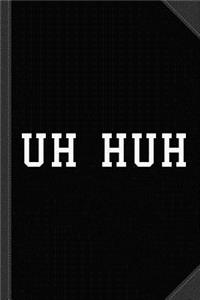 Uh Huh Journal Notebook