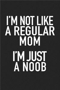 I'm Not Like a Regular Mom I'm Just a Noob