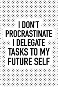 I Don't Procrastinate I Delegate Tasks to My Future Self