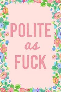 Polite as Fuck Journal Notebook: Blank Floral Lined Ruled for Writing 6x9 120 Pages