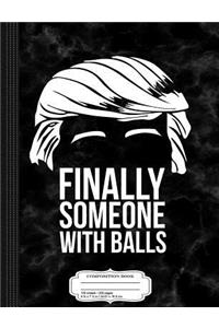 Finally Someone with Balls Trump 2016 Composition Notebook