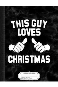 This Guy Loves Christmas Composition Notebook