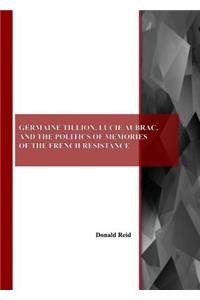 Germaine Tillion, Lucie Aubrac, and the Politics of Memories of the French Resistance