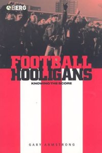 Football Hooligans: Knowing the Score: v. 43 (Explorations in Anthropology)