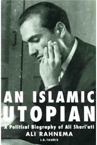An Islamic Utopian: A Political Biography of Ali Shariati