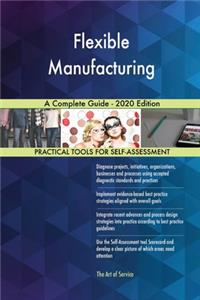 Flexible Manufacturing A Complete Guide - 2020 Edition