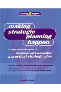 Making Strategic Planning Happen: A Simple and Effective Guide to Developing and Implementing a Practical Strategic Plan