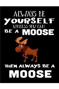 Always Be Yourself Unless You Can Be a Moose Then Always Be a Moose