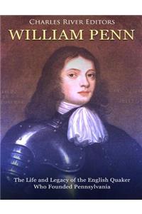 William Penn: The Life and Legacy of the English Quaker Who Founded Pennsylvania