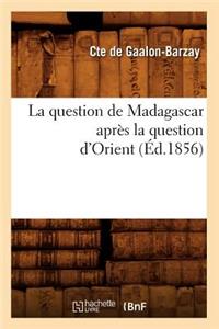 Question de Madagascar Après La Question d'Orient (Éd.1856)