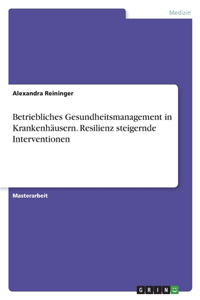 Betriebliches Gesundheitsmanagement in Krankenhäusern. Resilienz steigernde Interventionen