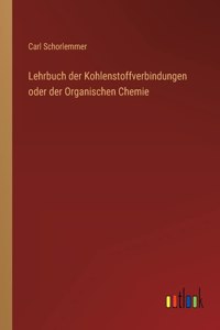 Lehrbuch der Kohlenstoffverbindungen oder der Organischen Chemie