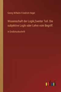 Wissenschaft der Logik;Zweiter Teil. Die subjektive Logik oder Lehre vom Begriff.