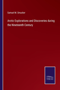 Arctic Explorations and Discoveries during the Nineteenth Century