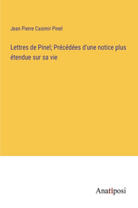 Lettres de Pinel; Précédées d'une notice plus étendue sur sa vie