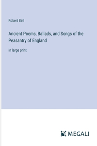 Ancient Poems, Ballads, and Songs of the Peasantry of England