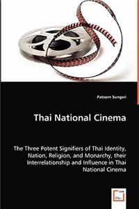 Thai National Cinema - The Three Potent Signifiers of Thai Identity, Nation, Religion, and Monarchy, their Interrelationship and Influence in Thai National Cinema