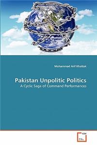 Pakistan Unpolitic Politics