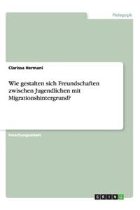 Wie gestalten sich Freundschaften zwischen Jugendlichen mit Migrationshintergrund?