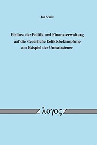 Einfluss Der Politik Und Finanzverwaltung Auf Die Steuerliche Deliktsbekampfung Am Beispiel Der Umsatzsteuer