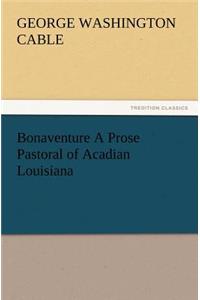 Bonaventure a Prose Pastoral of Acadian Louisiana