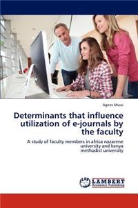 Determinants that influence utilization of e-journals by the faculty