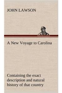 New Voyage to Carolina, containing the exact description and natural history of that country; together with the present state thereof; and a journal of a thousand miles, travel'd thro' several nations of Indians; giving a particular account of thei