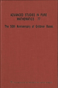 50th Anniversary of Grobner Bases, the - Proceedings of the 8th Mathematical Society of Japan Seasonal Institute (Msj Si 2015)
