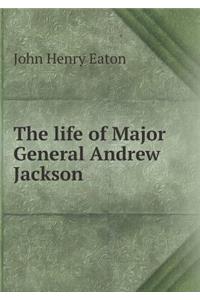 The Life of Major General Andrew Jackson