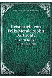 Reisebriefe Von Felix Mendelssohn Bartholdy Aus Den Jahren 1830 Bis 1832