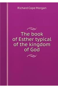 The book of Esther typical of the kingdom of God