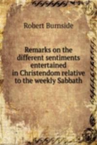 Remarks on the different sentiments entertained in Christendom relative to the weekly Sabbath