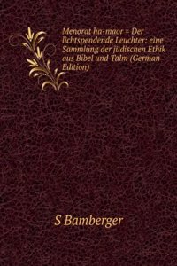 Menorat ha-maor = Der lichtspendende Leuchter: eine Sammlung der judischen Ethik aus Bibel und Talm (German Edition)