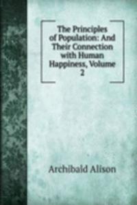 Principles of Population: And Their Connection with Human Happiness, Volume 2