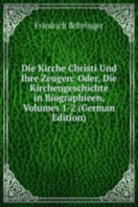 Die Kirche Christi Und Ihre Zeugen: Oder, Die Kirchengeschichte in Biographieen, Volumes 1-2 (German Edition)