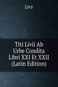 Titi Livii Ab Urbe Condita Libri XXI Et XXII (Latin Edition)