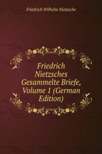 Friedrich Nietzsches Gesammelte Briefe, Volume 1 (German Edition)