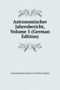 Astronomischer Jahresbericht, Volume 5 (German Edition)