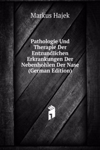 Pathologie Und Therapie Der Entzundlichen Erkrankungen Der Nebenhohlen Der Nase (German Edition)