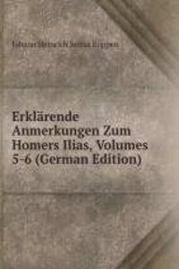 Erklarende Anmerkungen Zum Homers Ilias, Volumes 5-6 (German Edition)