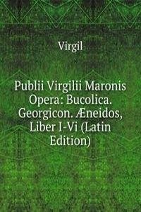 Publii Virgilii Maronis Opera: Bucolica. Georgicon. Ã†neidos, Liber I-Vi (Latin Edition)