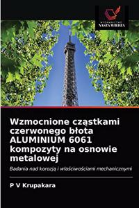 Wzmocnione cząstkami czerwonego blota ALUMINIUM 6061 kompozyty na osnowie metalowej