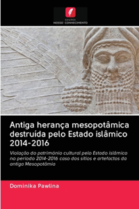 Antiga herança mesopotâmica destruída pelo Estado islâmico 2014-2016