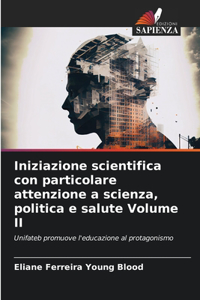 Iniziazione scientifica con particolare attenzione a scienza, politica e salute Volume II