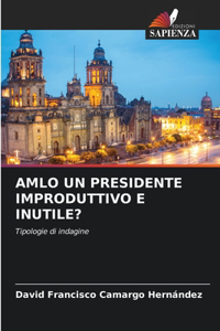 Amlo Un Presidente Improduttivo E Inutile?