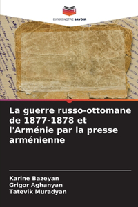 La guerre russo-ottomane de 1877-1878 et l'Arménie par la presse arménienne