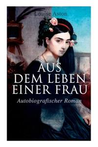 Aus dem Leben einer Frau (Autobiografischer Roman)