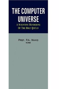 Computer Universe : A Scientific Rendering Of The Holy Qur’An